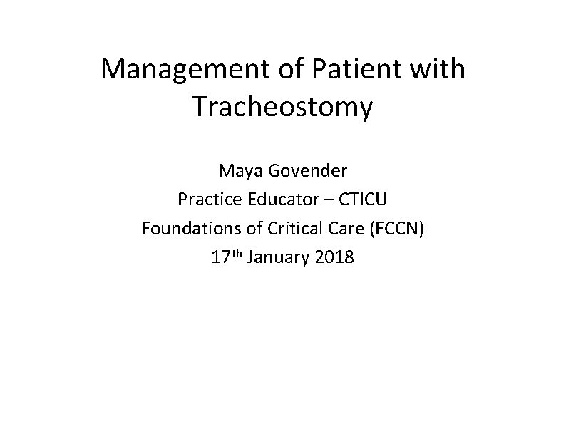 Management of Patient with Tracheostomy Maya Govender Practice Educator – CTICU Foundations of Critical