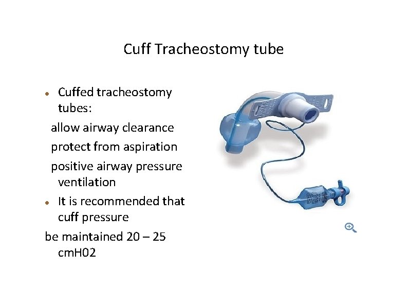 Cuff Tracheostomy tube Cuffed tracheostomy tubes: allow airway clearance protect from aspiration positive airway