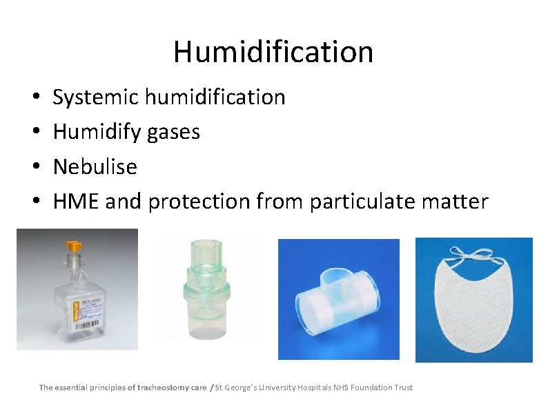 Humidification • • Systemic humidification Humidify gases Nebulise HME and protection from particulate matter