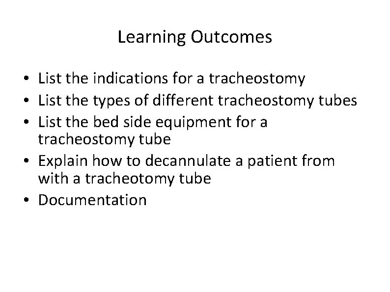 Learning Outcomes • List the indications for a tracheostomy • List the types of
