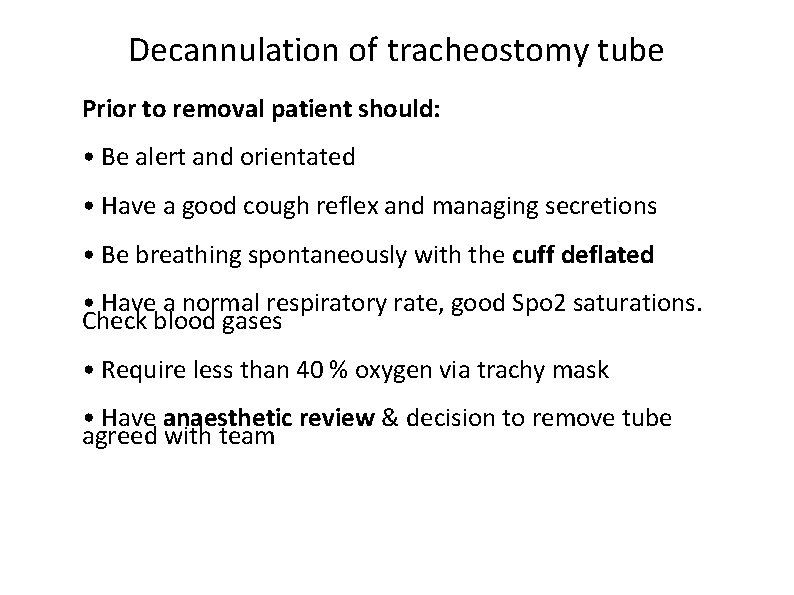 Decannulation of tracheostomy tube Prior to removal patient should: • Be alert and orientated