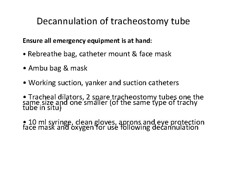 Decannulation of tracheostomy tube Ensure all emergency equipment is at hand: • Rebreathe bag,