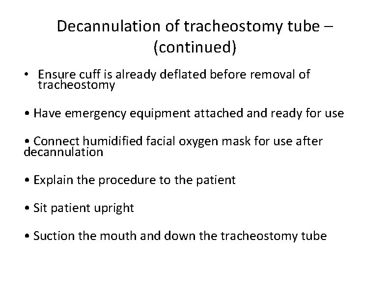 Decannulation of tracheostomy tube – (continued) • Ensure cuff is already deflated before removal