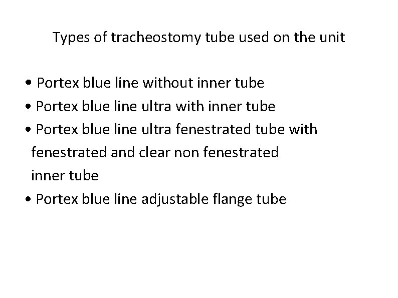 Types of tracheostomy tube used on the unit • Portex blue line without inner