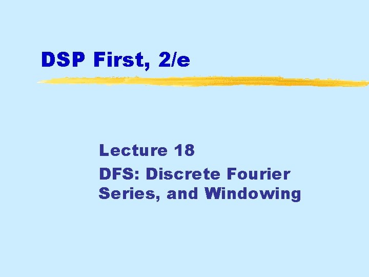 DSP First, 2/e Lecture 18 DFS: Discrete Fourier Series, and Windowing 