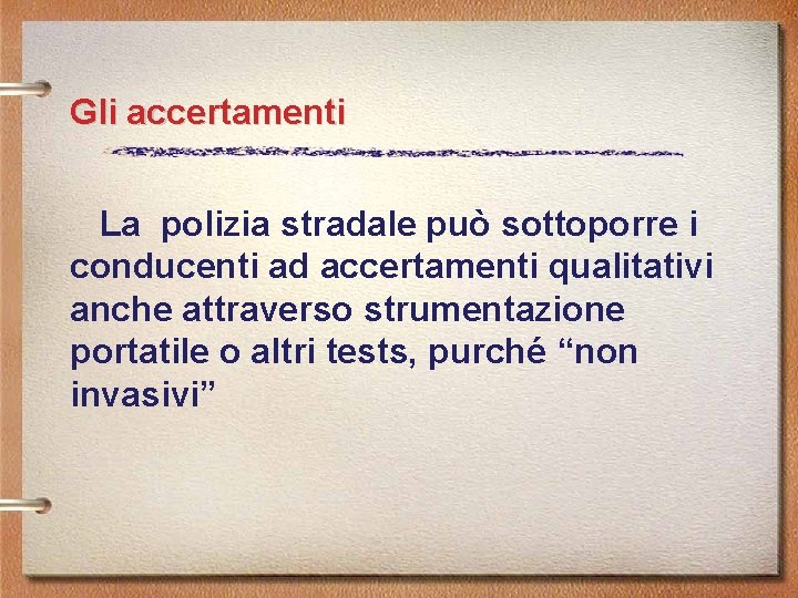 Gli accertamenti La polizia stradale può sottoporre i conducenti ad accertamenti qualitativi anche attraverso