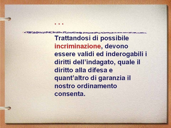 . . . Trattandosi di possibile incriminazione, incriminazione devono essere validi ed inderogabili i