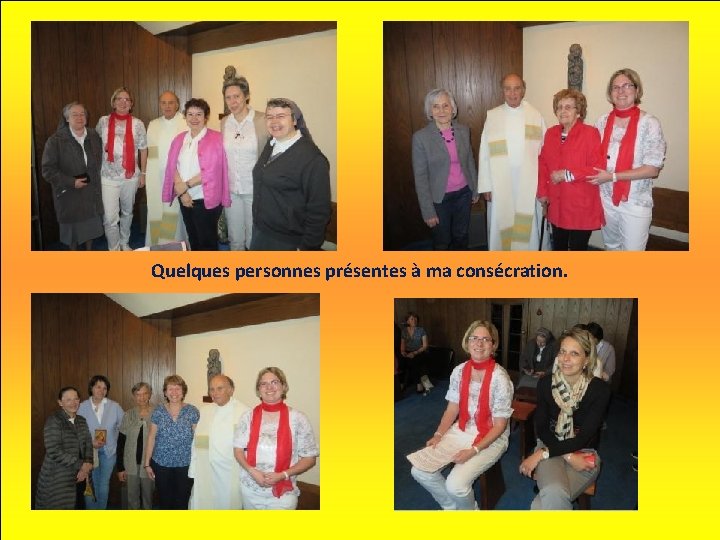 Quelques personnes présentes à ma consécration. Quelques personnes présentes à ma consécration.