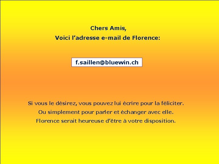 Chers Amis, Voici l’adresse e-mail de Florence: f. saillen@bluewin. ch Si vous le Chers Amis, Voici l’adresse e-mail de Florence: f. saillen@bluewin. ch Si vous le
