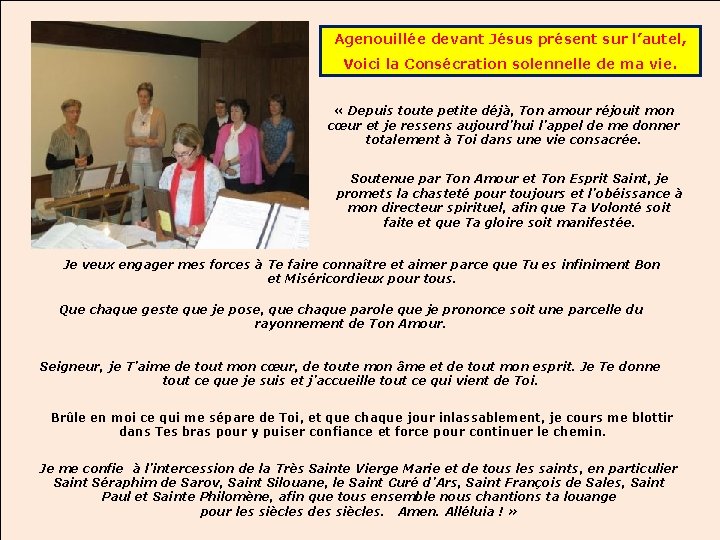 Agenouillée devant Jésus présent sur l’autel, Voici la Consécration solennelle de ma vie. « Agenouillée devant Jésus présent sur l’autel, Voici la Consécration solennelle de ma vie. «