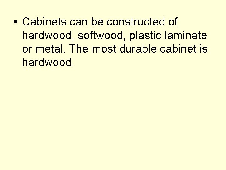  • Cabinets can be constructed of hardwood, softwood, plastic laminate or metal. The
