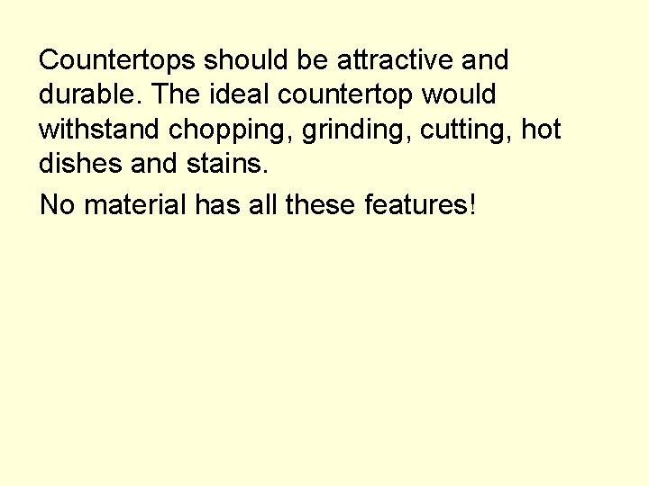 Countertops should be attractive and durable. The ideal countertop would withstand chopping, grinding, cutting,
