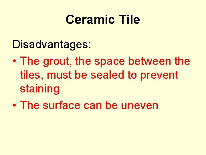 Ceramic Tile Disadvantages: • The grout, the space between the tiles, must be sealed