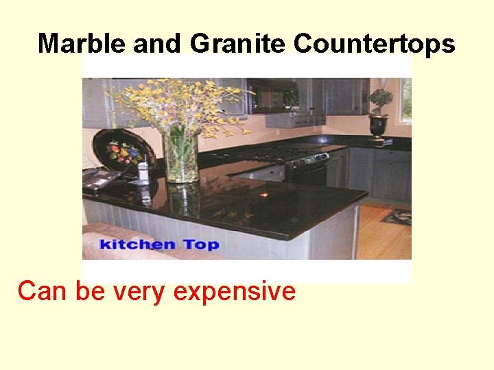 Marble and Granite Countertops Can be very expensive 