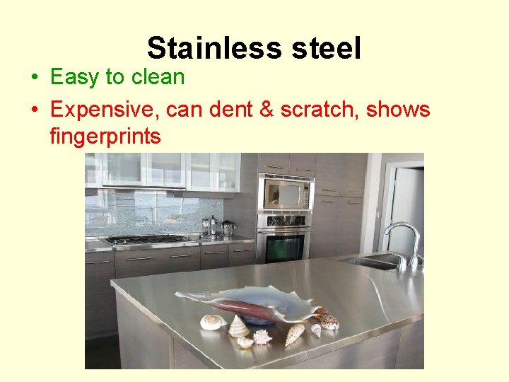 Stainless steel • Easy to clean • Expensive, can dent & scratch, shows fingerprints