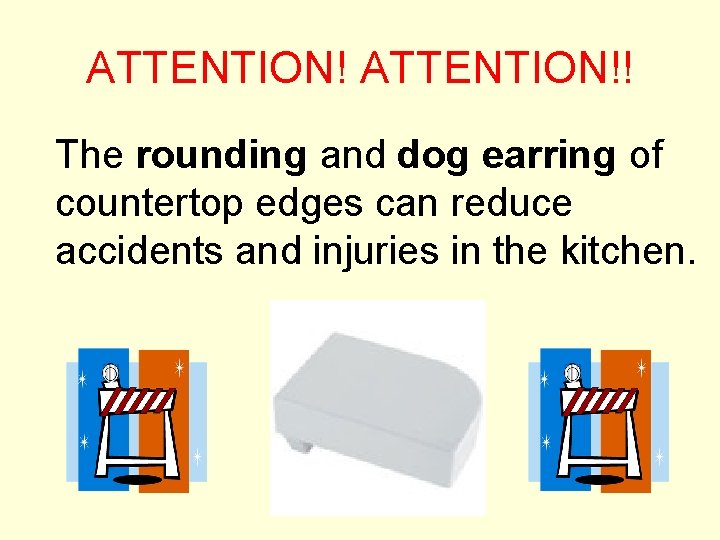 ATTENTION!! The rounding and dog earring of countertop edges can reduce accidents and injuries