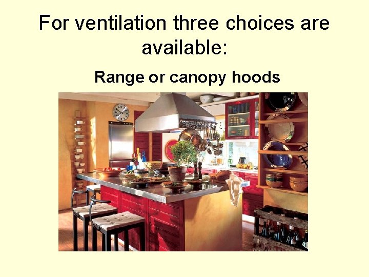 For ventilation three choices are available: Range or canopy hoods 