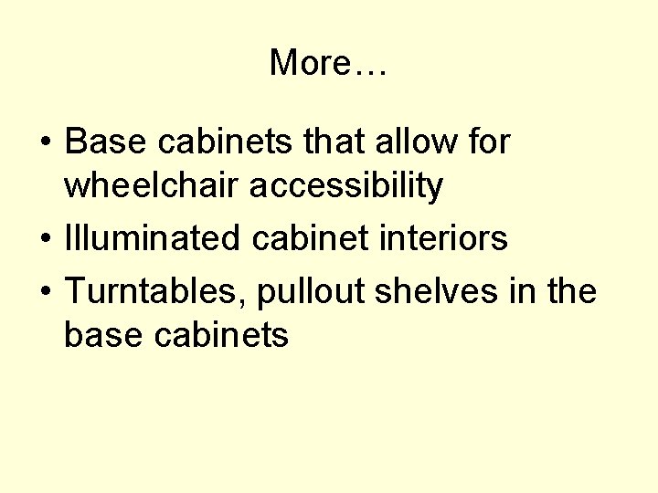 More… • Base cabinets that allow for wheelchair accessibility • Illuminated cabinet interiors •
