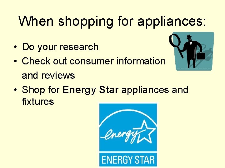 When shopping for appliances: • Do your research • Check out consumer information and