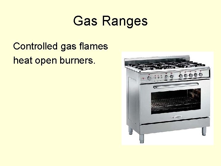 Gas Ranges Controlled gas flames heat open burners. 