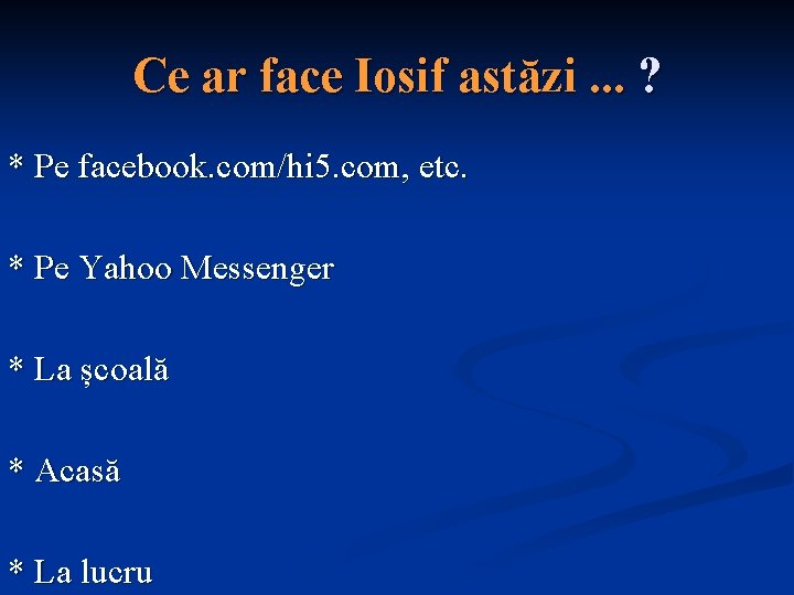 Ce ar face Iosif astăzi. . . ? * Pe facebook. com/hi 5. com,