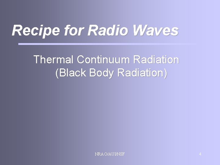 Recipe for Radio Waves Thermal Continuum Radiation (Black Body Radiation) NRAO/AUI/NSF 4 