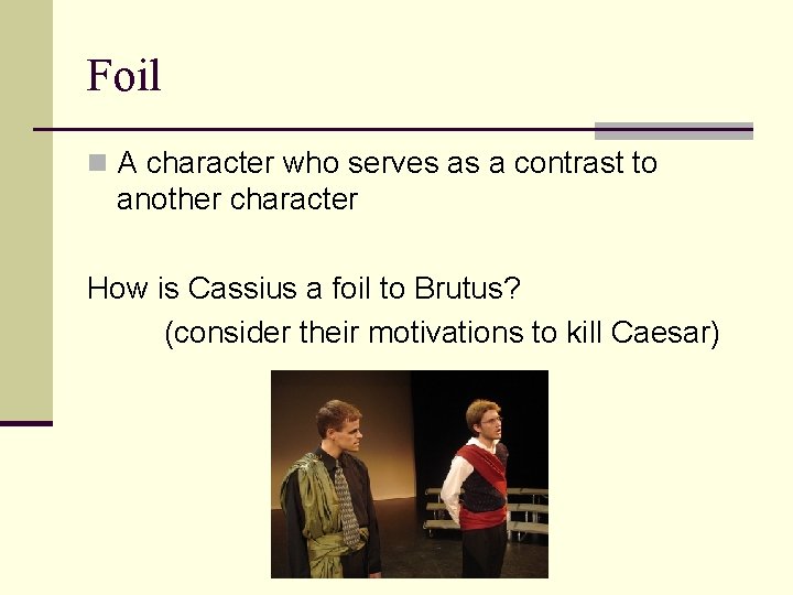 Foil n A character who serves as a contrast to another character How is