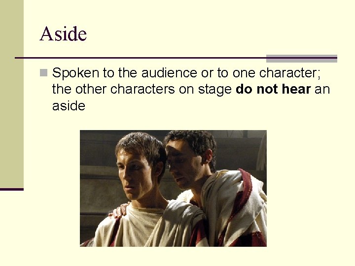 Aside n Spoken to the audience or to one character; the other characters on