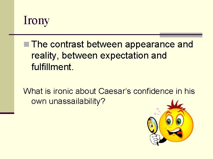 Irony n The contrast between appearance and reality, between expectation and fulfillment. What is