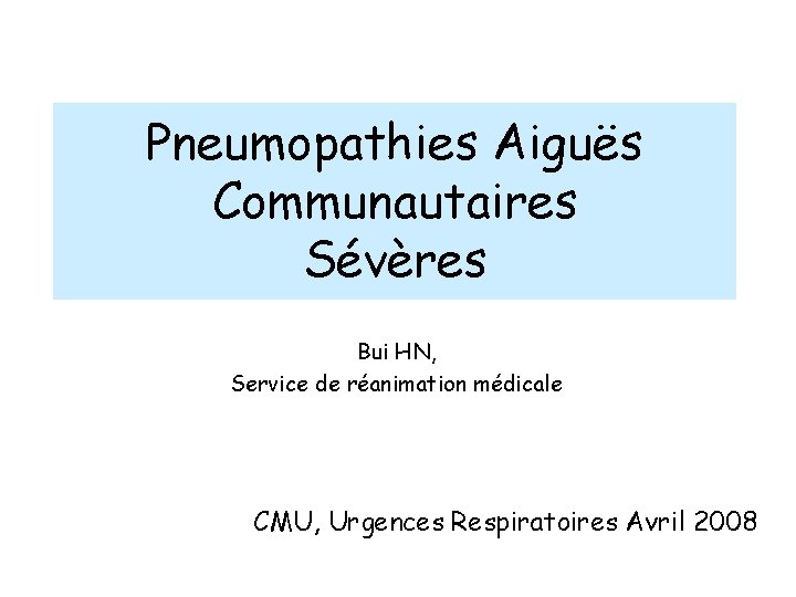 Pneumopathies Aiguës Communautaires Sévères Bui HN, Service de réanimation médicale CMU, Urgences Respiratoires Avril