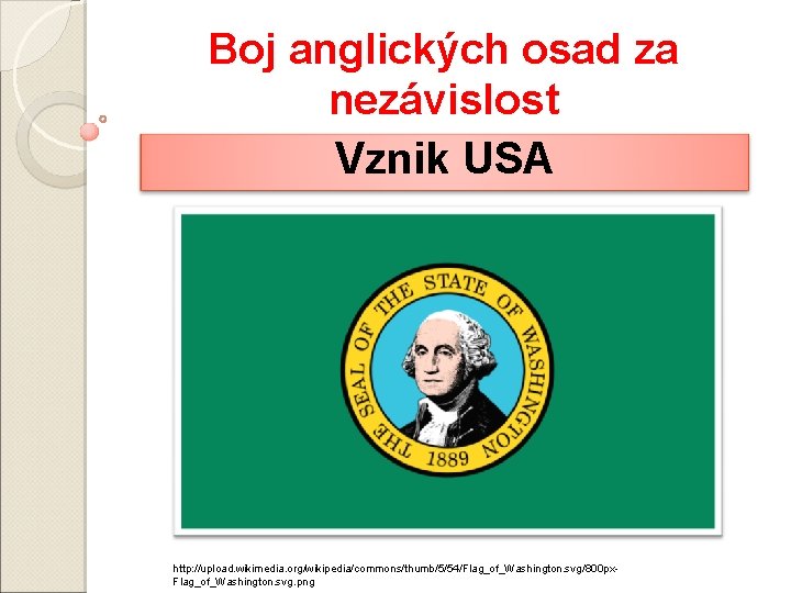 Boj anglických osad za nezávislost Vznik USA http: //upload. wikimedia. org/wikipedia/commons/thumb/5/54/Flag_of_Washington. svg/800 px. Flag_of_Washington.