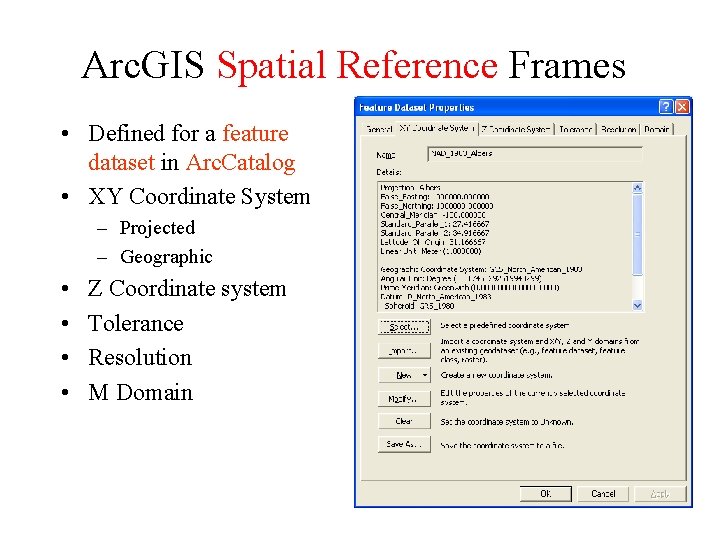 Arc. GIS Spatial Reference Frames • Defined for a feature dataset in Arc. Catalog