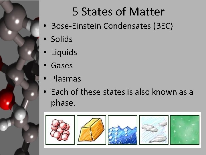 5 States of Matter • • • Bose-Einstein Condensates (BEC) Solids Liquids Gases Plasmas