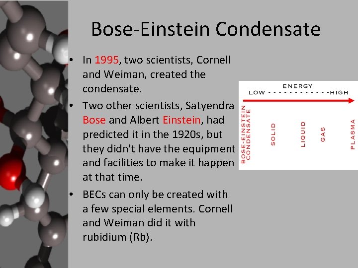 Bose-Einstein Condensate • In 1995, two scientists, Cornell and Weiman, created the condensate. •