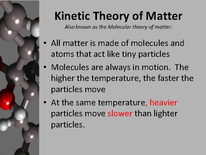 Kinetic Theory of Matter Also known as the Molecular theory of matter: • All