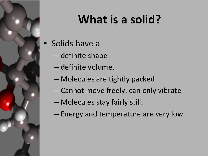 What is a solid? • Solids have a – definite shape – definite volume.