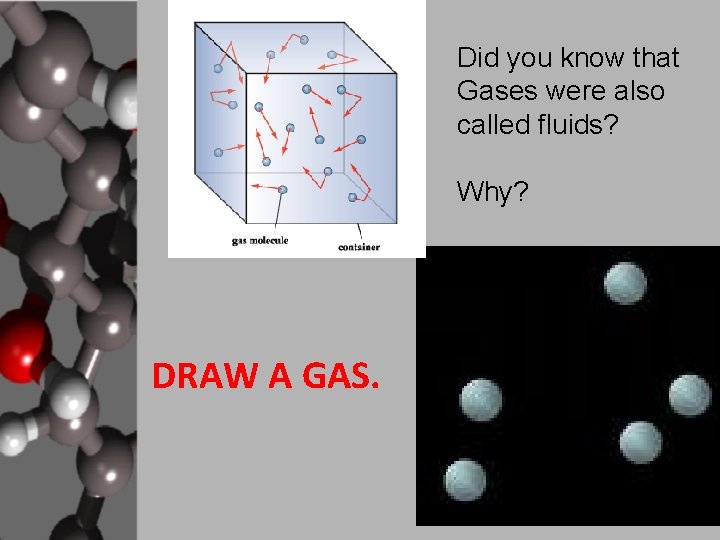 Did you know that Gases were also called fluids? Why? DRAW A GAS. 