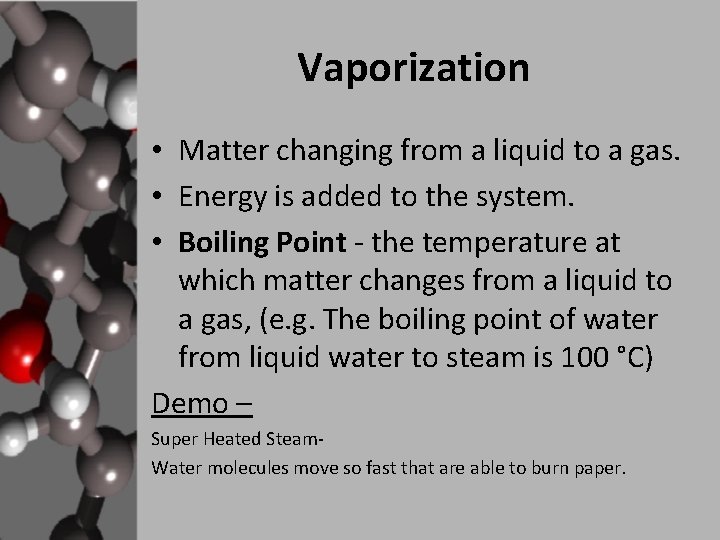 Vaporization • Matter changing from a liquid to a gas. • Energy is added