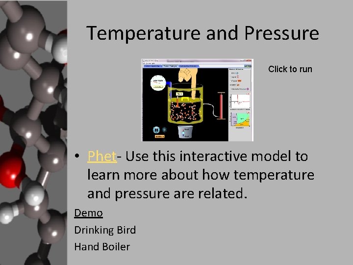 Temperature and Pressure Click to run • Phet- Use this interactive model to learn