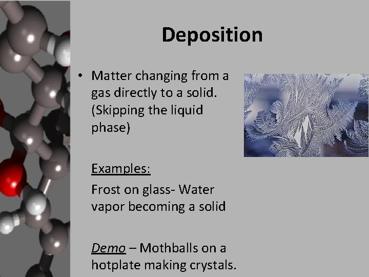 Deposition • Matter changing from a gas directly to a solid. (Skipping the liquid