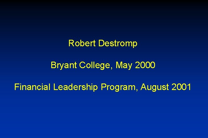 Robert Destromp Bryant College, May 2000 Financial Leadership Program, August 2001 