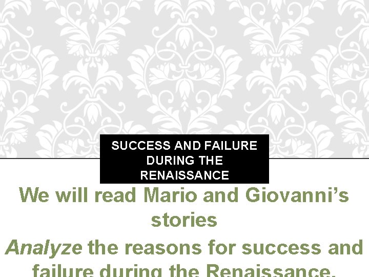 SUCCESS AND FAILURE DURING THE RENAISSANCE We will read Mario and Giovanni’s stories Analyze