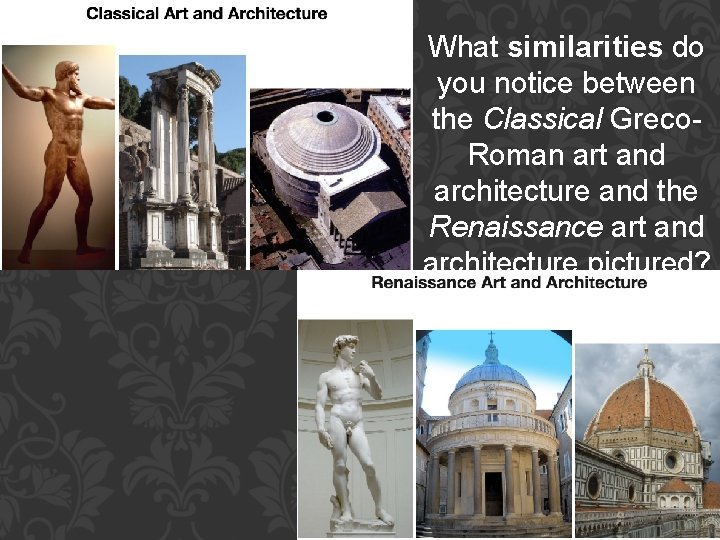 What similarities do you notice between the Classical Greco. Roman art and architecture and