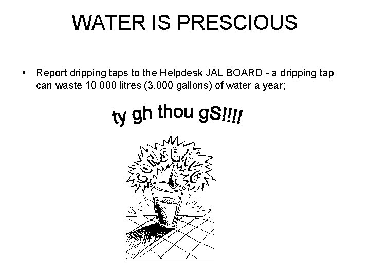 WATER IS PRESCIOUS • Report dripping taps to the Helpdesk JAL BOARD - a