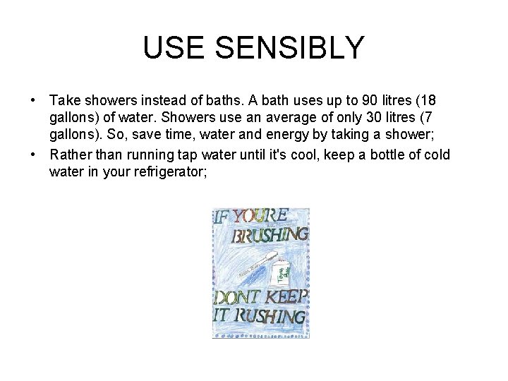 USE SENSIBLY • Take showers instead of baths. A bath uses up to 90