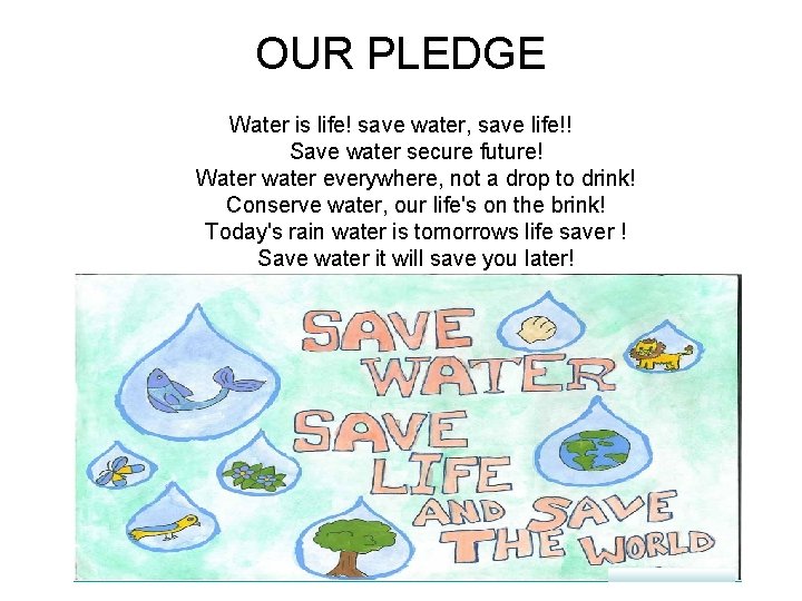 OUR PLEDGE Water is life! save water, save life!! Save water secure future! Water