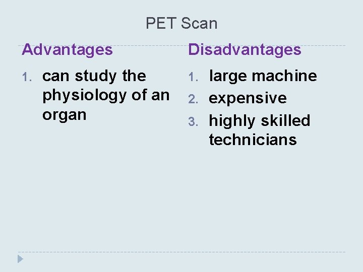 PET Scan Advantages 1. can study the physiology of an organ Disadvantages 1. 2.