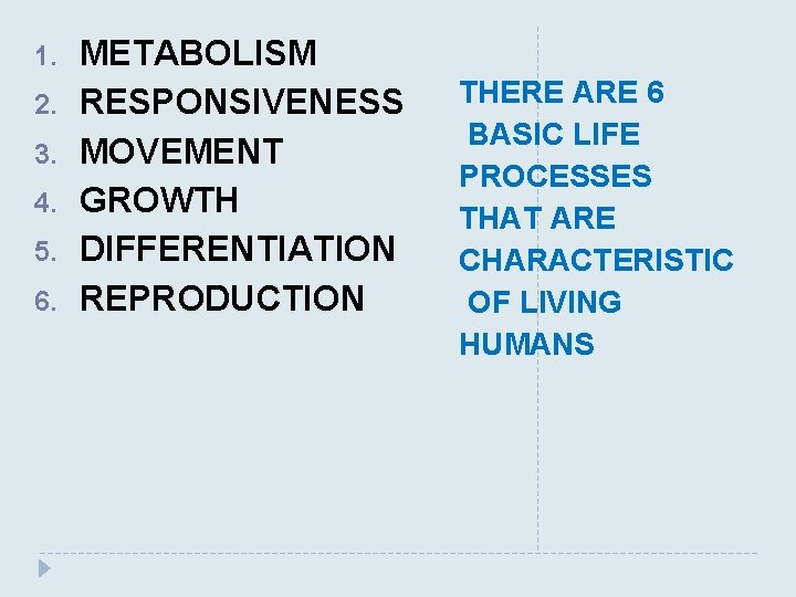 1. 2. 3. 4. 5. 6. METABOLISM RESPONSIVENESS MOVEMENT GROWTH DIFFERENTIATION REPRODUCTION THERE ARE