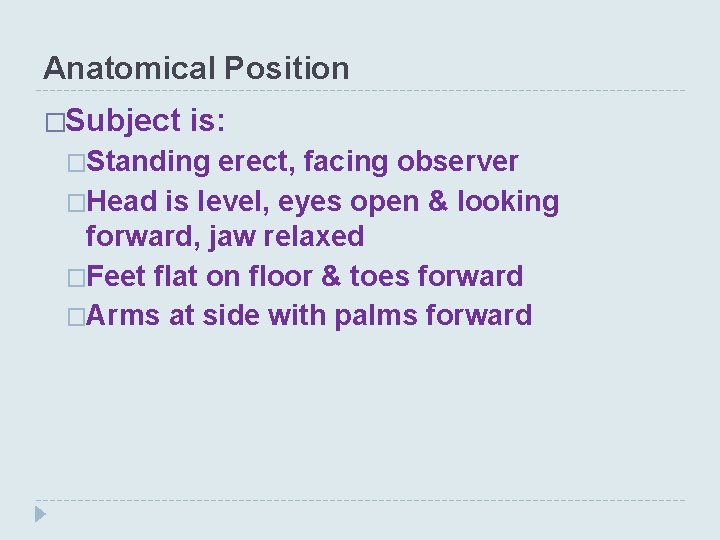 Anatomical Position �Subject is: �Standing erect, facing observer �Head is level, eyes open &