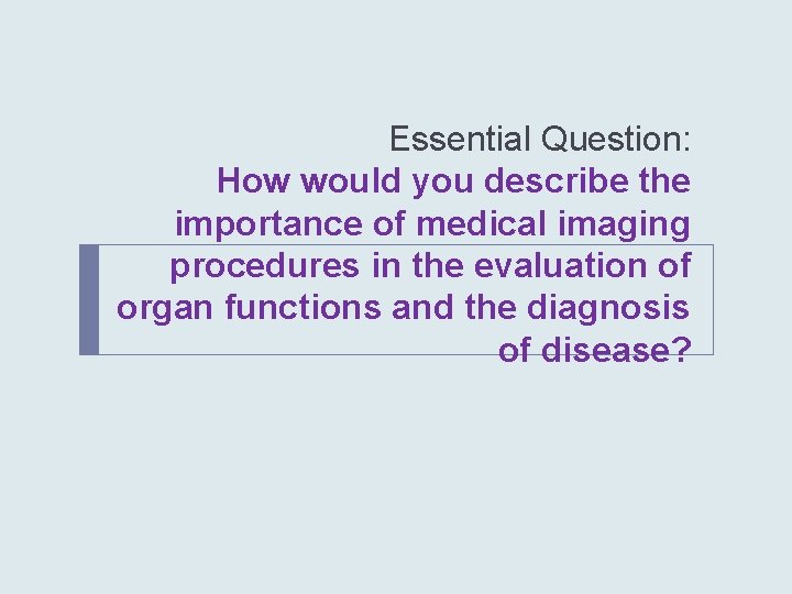 Essential Question: How would you describe the importance of medical imaging procedures in the